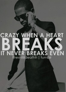Crazy when a heart breaks it never breaks even.jpg